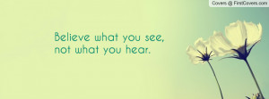 believe what you see , Pictures , not what you hear. , Pictures