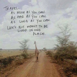 Travel as much as you can, as far as you can, as long as you can ...