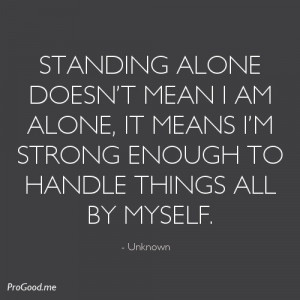 Standing Alone Doesn’t Mean I Am Alone, It Means I’m Strong Enough ...
