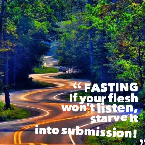 Quotes Picture: fasting if your flesh won't listen, starve it into ...