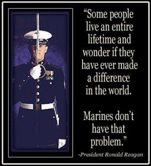 ... THE WORLD. MARINES DON'T HAVE THAT PROBLEM. ~PRESIDENT RONALD REAGAN