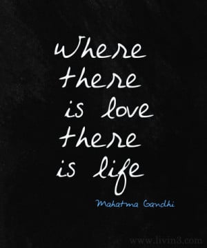 Where there is love, there is life Mahatma Gandhi Motivational Quote