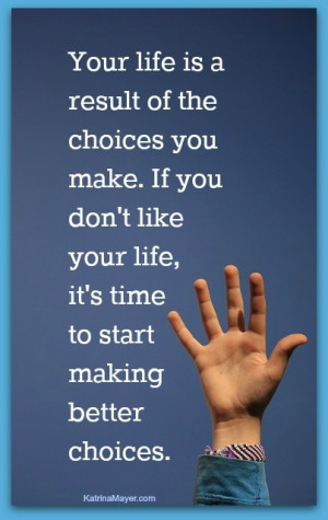 Life is about choices. There are good choices and bad choices. We ...