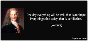 One day everything will be well, that is our hope:Everything's fine ...