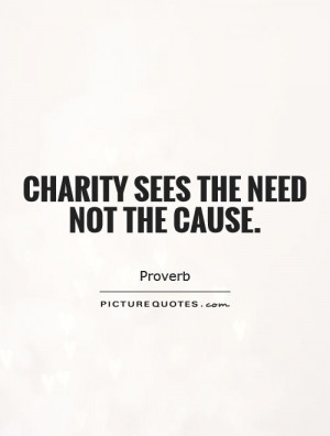Charity sees the need not the cause Picture Quote #1