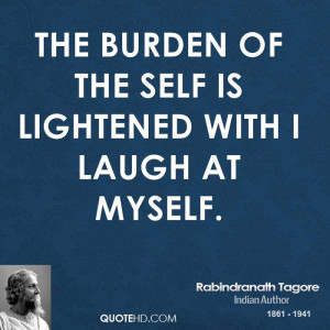 The burden of the self is lightened with I laugh at myself.