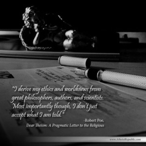 derive my ethics and worldviews from philosophers, and scientists.