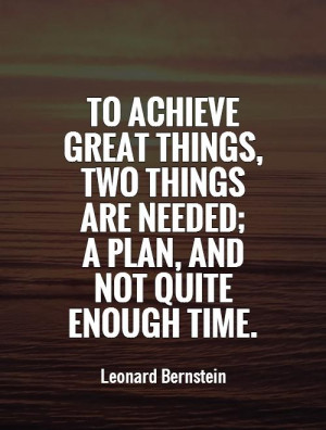 great things, two things are needed; a plan, and not quite enough time ...