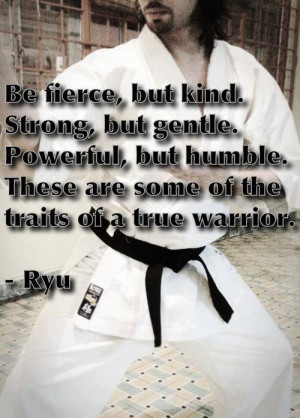 ... , but humble. These are some of the traits of a true warrior.