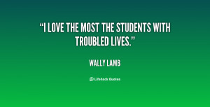 love the most the students with troubled lives.