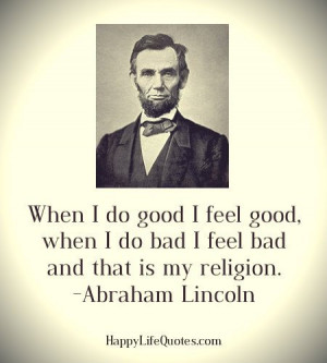 When I do good I feel good – #quote by #AbrahamLincoln