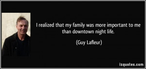 ... was more important to me than downtown night life. - Guy Lafleur