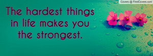the hardest things in life makes you the strongest. , Pictures