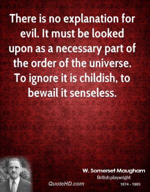There is no explanation for evil. It must be looked upon as a ...