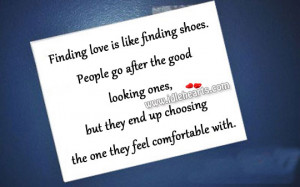 Finding love is like finding shoes. People go after the good looking ...