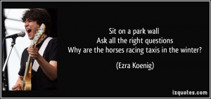 Sit on a park wall Ask all the right questions Why are the horses ...