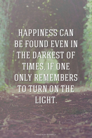 Happiness can be found even in the darkest of times, if one only ...