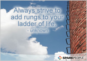 Motivational Quote - Always strive to add rungs to your ladder of life ...