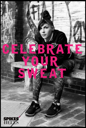 ... sweaty, messy and pumped – celebrate it. Each drop of sweat makes