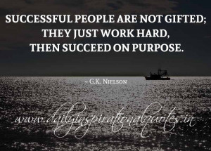 Successful people are not gifted; they just work hard, then succeed on ...