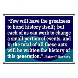 have the greatness to bend history itself; but each of us can work ...