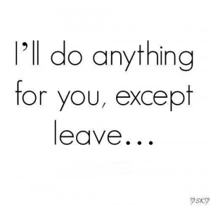 ll do anything for you, except...