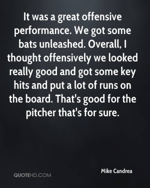It was a great offensive performance. We got some bats unleashed ...