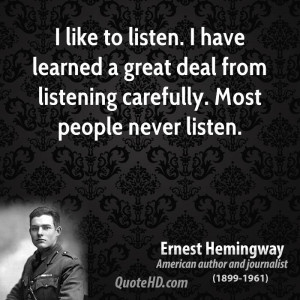 like to listen. I have learned a great deal from listening carefully ...