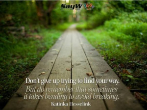 Don’t give up trying to find your way but do remember that sometimes ...