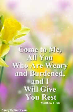 ... you who are weary and burdened and I will give you rest.