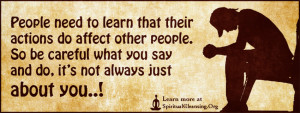 ... do-affect-other-people.-So-be-careful-what-you-say-and-do-it’s-not