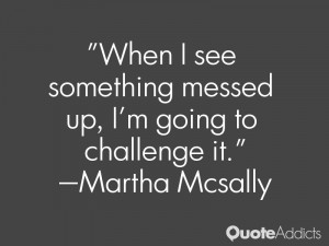 ... something messed up, I'm going to challenge it.” — Martha Mcsally