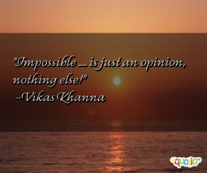 quotes in our collection. Vikas Khanna is known for saying 'Impossible ...