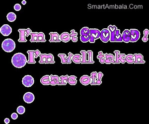 Not Spoiled! I’m Well Taken Care of! ~ Attitude Quote