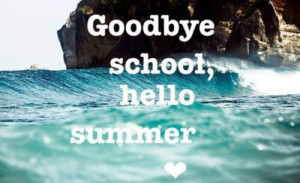 Goodbye School Hello Summer