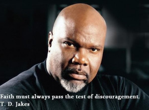 TD Jakes Quote: Faith must always pass the test of discouragement.
