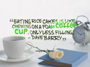 Eating rice cakes is like chewing on a foam coffee cup, only less ...