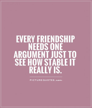 Every friendship needs ONE argument just to see how stable it really ...