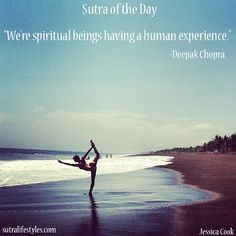 We’re spiritual beings having a human experience.” -Deepak Chopra ...