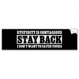Stay Back: I don't want to be stupid like you Bumper Sticker