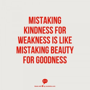 Mistaking kindness for weakness