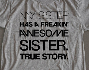 my sister has a freakin awesome sis ter true story, funny shirt, funny ...