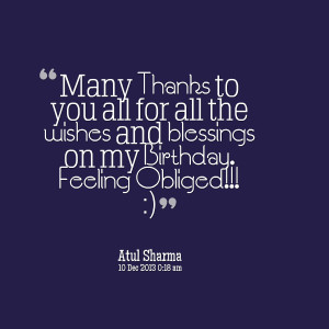 ... for all the wishes and blessings on my birthday feeling obliged