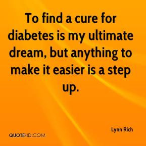 To find a cure for diabetes is my ultimate dream, but anything to make ...