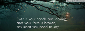 Even if your hands are shaking,and your faith is broken,say what you ...