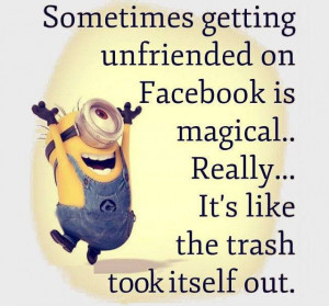 unfriended on Facebook is magical.. Really... It's like the trash ...