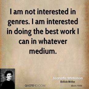 Jeanette Winterson - I am not interested in genres. I am interested in ...