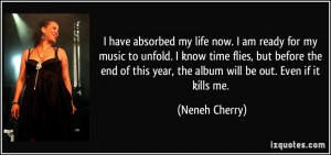 have absorbed my life now. I am ready for my music to unfold. I know ...