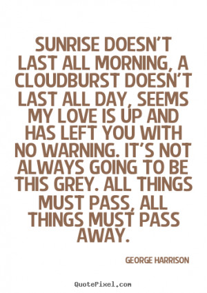 ... last all morning, a cloudburst.. George Harrison popular love quotes