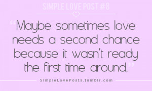 Maybe sometimes love needs a second chance because it wasn't ready the ...